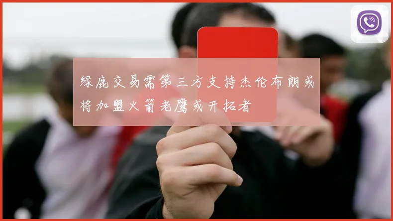 绿鹿交易需第三方支持杰伦布朗或将加盟火箭老鹰或开拓者